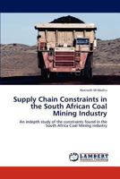 Supply Chain Constraints in the South African Coal Mining Industry: An indepth study of the constraints found in the South Africa Coal Mining industry 3845444142 Book Cover