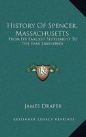 History Of Spencer, Massachusetts: From Its Earliest Settlement To The Year 1860 1104766914 Book Cover
