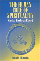 The Human Core of Spirituality: Mind As Psyche and Spirit 0791429504 Book Cover