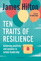 Ten Traits of Resilience: Achieving Positivity and Purpose in School Leadership 1472951506 Book Cover