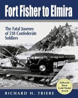 Fort Fisher to Elmira: The Fatal Journey of More Than Five Hundred Confederate Soldiers 097989655X Book Cover