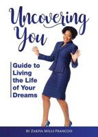 Uncovering You: Guide to Living the Life of Your Dreams 1944348298 Book Cover