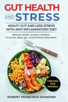 Gut Health and Stress: Healty Gut and Less Stress with Anti-inflammatory diet (Mental health, anxiety, nutrition, food, Ibs, leaky gut, autoimmune disorders) 1076314007 Book Cover