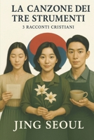La Canzone dei Tre Strumenti: 3 Racconti Cristiani di Fede, Speranza e Trasformazione per l'Anima (Italian Edition) B0FFTHNZ24 Book Cover