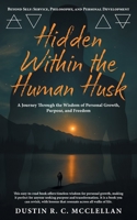 Hidden Within the Human Husk: Beyond Self - Service, Philosophy, and Personal Development 1038341272 Book Cover