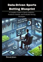 Data-Driven Sports Betting Blueprint: A Complete Guide to Sports Analytics, Predictive Models, and Profitable Betting Strategies B0FNKJ7XZL Book Cover