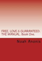 Free, Love & Guaranteed. the Manual. Book One.: A Potentially Life Changing Book, Explaining the Power of Influence, Persuasion and the Techniques on How to Do It. Their Connection to Energy, Mental H 1979333750 Book Cover