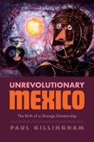 Unrevolutionary Mexico: The Birth of a Strange Dictatorship 0300253125 Book Cover
