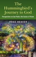 The Hummingbird's Journey to God: Perspectives on San Pedro; the Cactus of Vision 184694242X Book Cover