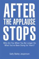 After the Applause Stops: Who Are You When You No Longer Do What You've Been Doing for Years? 1543447740 Book Cover