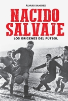 Nacido salvaje: los orígenes del fútbol 9878370976 Book Cover