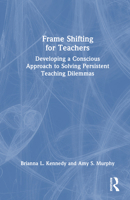 Frame Shifting for Teachers: Developing a Conscious Approach to Solving Persistent Teaching Dilemmas 1032294892 Book Cover