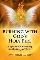 Burning with God's Holy Fire: A Spiritual Awakening for the Body of Christ 0692131086 Book Cover