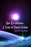 One Revolution: A Year of Flash Fiction 0578102528 Book Cover