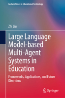 Large Language Model-based Multi-Agent Systems in Education: Frameworks, Applications, and Future Directions (Lecture Notes in Educational Technology) 9819224551 Book Cover