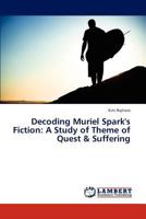 Decoding Muriel Spark's Fiction: A Study of Theme of Quest & Suffering 384547081X Book Cover