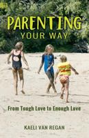 Parenting Your Way: From Tough Love to Enough Love 0995312702 Book Cover
