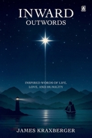 Inward Outwords: Inspired Words of Life, Love, and Humility 180721060X Book Cover