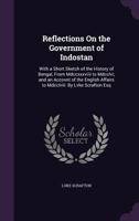 Reflections On the Government of Indostan: With a Short Sketch of the History of Bengal, From Mdccxxxviiii to Mdcclvi; and an Accovnt of the English Affairs to Mdcclviii: By Lvke Scrafton Esq 135704917X Book Cover
