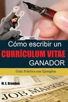 C�mo Escribir Un Curriculum Vitae Ganador: Gu�a Pr�ctica Con Ejemplos de Curriculum Y Cartas de Presentaci�n 1479147885 Book Cover