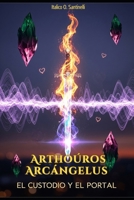 Arthoúros Arcángelus: El Custodio y El Portal (Spanish Edition) B0FDH5JGDB Book Cover