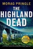 The Highland Dead: A totally gripping Scottish crime thriller (A Rachel McKenzie Mystery) 1805083627 Book Cover
