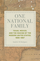 One National Family: Texas, Mexico, and the Making of the Modern United States, 1820–1867 1421449447 Book Cover