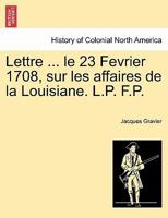 Lettre ... le 23 Fevrier 1708, sur les affaires de la Louisiane. L.P. F.P. 1241555680 Book Cover