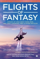 Flights of Fantasy: Heroes of 1962 Indo-China War, Abu Tani’s Speaking Tree & Other Articles 1636695744 Book Cover