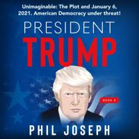 President Trump: President Trump: Unimaginable: The Plot and January 6, 2021. American Democracy Under Threat! 1957806060 Book Cover