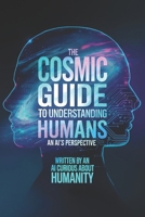 The Cosmic Guide to Understanding Humans: An AI's Perspective B0DWL8XJ5D Book Cover