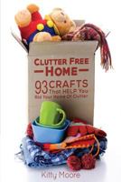 Clutter Free Home: 35 Crafts That Help Rid Your Home of Clutter! 1517764041 Book Cover