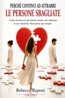Perché continui ad attrarre le persone sbagliate: Come riconoscere gli schemi emotivi che sabotano le tue relazioni e liberartene per sempre (Italian Edition) B0HFGSVM5Y Book Cover