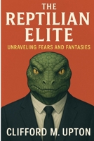 The Reptilian Elite: Unraveling Fears and Fantasies B0F6M585KR Book Cover