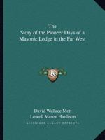 The Story of the Pioneer Days of a Masonic Lodge in the Far West 1162591722 Book Cover