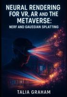 NEURAL RENDERING FOR VR, AR AND THE METAVERSE: NERF AND GAUSSIAN SPLATTING: BUILD PHOTOREALISTIC VIRTUAL WORLDS FOR GAMING, TRAINING AND IMMERSIVE EXPERIENCES B0G2GD9HNQ Book Cover