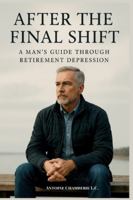 After the Final Shift: A Man’s Guide Through Retirement Depression B0G4B2XZM4 Book Cover