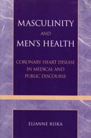 Masculinity and Men's Health: Coronary Heart Disease in Medical and Public Discourse 0742529010 Book Cover