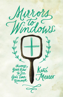 Mirrors to Windows: Change Your View to See God S True Romance 1940269555 Book Cover