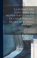 La Science Des Fontaines, Ou Moyen Sur Et Facile De Créer Partout Des Sources D'eau Potable... 1020586702 Book Cover