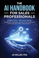 The AI Handbook for Sales Professionals: A Practical, Tactical Guide for Sellers, Managers, and Executives to Reclaim Their Time and Expand Their Humanity B0GV1YJPD8 Book Cover