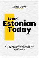 Learn Estonian Today: A Practical Guide For Beginners To Speak Estonian With Confidence B0DTZ3SHNZ Book Cover
