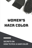 Women's Hair Color: Secrets On How To Pick A Hair Color: Choose Hair Color For Skin Tone null Book Cover