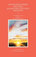 Madeleine Sémer (1874-1921) quand dieu devient présence: De l'athéisme à la vie mystique. Biographie spirituelle. (French Edition) 2810627266 Book Cover