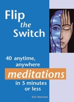 Flip the Switch: 40 Anytime, Anywhere Meditations in 5 Minutes or Less 1569754160 Book Cover