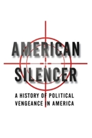American Silencer: A History of Political Vengeance in America (The American Conscience) B0G54D5RLY Book Cover
