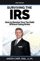 Surviving the IRS: How to Resolve Your Tax Debt Without Going Broke 1638217726 Book Cover