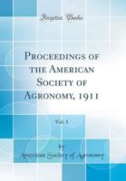 Proceedings of the American Society of Agronomy, 1911, Vol. 3 0265971756 Book Cover