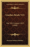 Goethes Briefe V23: Mai 1812-August 1813 (1900) 1160100039 Book Cover
