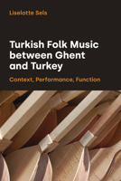 Turkish Folk Music Between Ghent and Turkey: Context, Performance, Function 1781799482 Book Cover